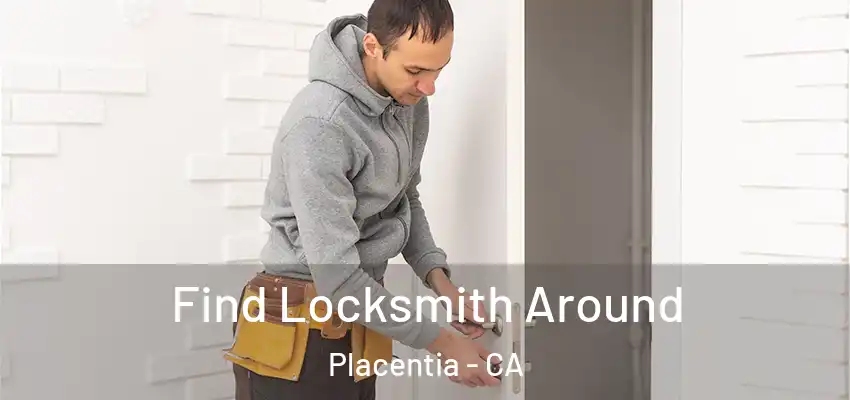  Find Locksmith Around Placentia - CA